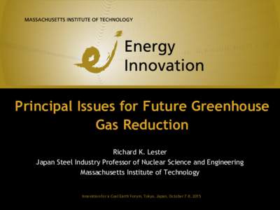 Principal Issues for Future Greenhouse Gas Reduction Richard K. Lester Japan Steel Industry Professor of Nuclear Science and Engineering Massachusetts Institute of Technology