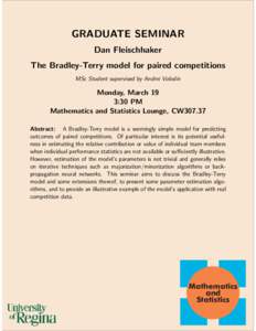 GRADUATE SEMINAR Dan Fleischhaker The Bradley-Terry model for paired competitions MSc Student supervised by Andrei Volodin  Monday, March 19