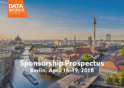 Sponsorship Prospectus Berlin, April 16–19, 2018 DataWorks Summit Berlin, April 16–19, 2018 Imagine a room packed