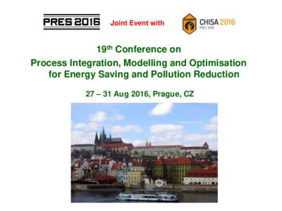 Joint Event with  19th Conference on Process Integration, Modelling and Optimisation for Energy Saving and Pollution Reduction 27 – 31 Aug 2016, Prague, CZ