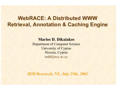 WebRACE: A Distributed WWW Retrieval, Annotation & Caching Engine Marios D. Dikaiakos Department of Computer Science University of Cyprus Nicosia, Cyprus