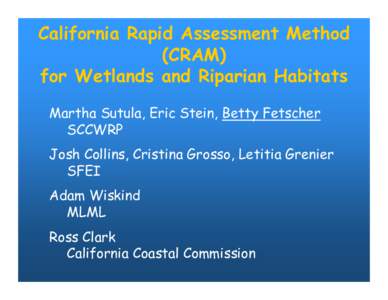 California Rapid Assessment Method (CRAM) for Wetlands and Riparian Habitats Martha Sutula, Eric Stein, Betty Fetscher SCCWRP Josh Collins, Cristina Grosso, Letitia Grenier