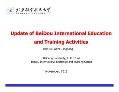 Update of BeiDou International Education and Training Activities Prof. Dr. WENG Jingnong Beihang University, P. R. China Beidou International Exchange and Training Center
