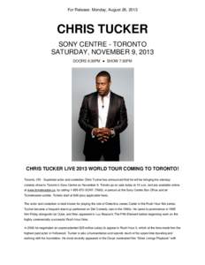 For Release: Monday, August 26, 2013  CHRIS TUCKER SONY CENTRE - TORONTO SATURDAY, NOVEMBER 9, 2013 DOORS 6:30PM ● SHOW 7:30PM
