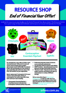 RESOURCE SHOP End of Financial Year Offer! Looking for ways to use your budget as the End of Financial Year draws closer? The Resource Centre has a great range of educational books and resources on sexual and reproductiv