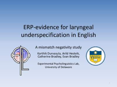 ERP-evidence for laryngeal underspecification in English A mismatch negativity study Karthik Durvasula, Arild Hestvik, Catherine Bradley, Evan Bradley Experimental Psycholinguistics Lab,