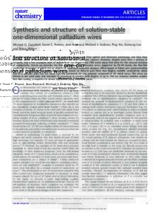 ARTICLES PUBLISHED ONLINE: 13 NOVEMBER 2011 | DOI: NCHEM.1197 Synthesis and structure of solution-stable one-dimensional palladium wires Michael G. Campbell, David C. Powers, Jean Raynaud, Michael J. Graham, Ping