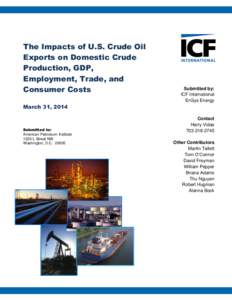The Impacts of U.S. Crude Oil Exports on Domestic Crude Production, GDP, Employment, Trade, and Consumer Costs March 31, 2014