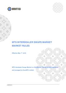 MTS INTERDEALER SWAPS MARKET MARKET RULES Effective May 1st, 2015 MTS Interdealer Swaps Market is a Multilateral Trading Facility organised and managed by EuroMTS Limited