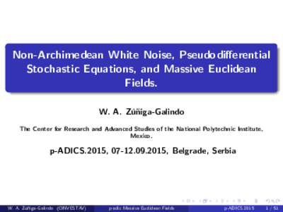 Non-Archimedean White Noise, Pseudodi¤erential Stochastic Equations, and Massive Euclidean Fields. W. A. Zúñiga-Galindo The Center for Research and Advanced Studies of the National Polytechnic Institute, Mexico.