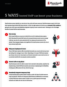 TIP SHEET  5 WAYS hosted VoIP can boost your business Small business owners typically run very lean on time, cash and human resources. Small businesses can get a lot of value from implementing a hosted VoIP phone solutio