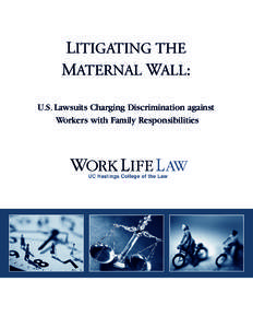 LITIGATING THE MATERNAL WALL: U.S. Lawsuits Charging Discrimination against Workers with Family Responsibilities  LITIGATING THE