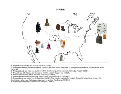 IMPORTS  1. The Knife River flint drill was found in Doniphan County. 2. The pipestone elbow pipe is from Pawnee Indian Village State Historic Site (14RP1). The pipestone pendant is from Arrowhead Island (14CF343). 3. Th