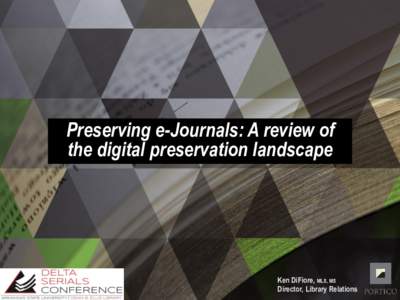 Preserving e-Journals: A review of the digital preservation landscape Ken DiFiore, MLS, MS Director, Library Relations
