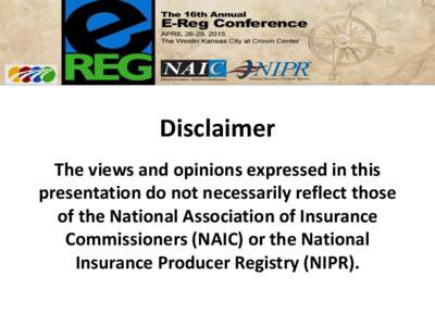 Disclaimer The views and opinions expressed in this presentation do not necessarily reflect those of the National Association of Insurance Commissioners (NAIC) or the National Insurance Producer Registry (NIPR).