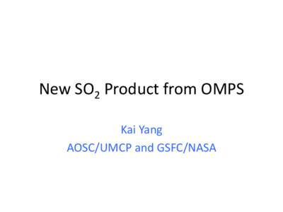 New SO2 Product from OMPS Kai Yang AOSC/UMCP and GSFC/NASA Outline • Long-term SO2 EDR