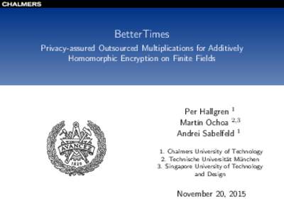 BetterTimes Privacy-assured Outsourced Multiplications for Additively Homomorphic Encryption on Finite Fields Per Hallgren 1 Martín Ochoa 2,3