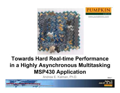 www.pumpkininc.com  Towards Hard Real-time Performance in a Highly Asynchronous Multitasking MSP430 Application Andrew E. Kalman, Ph.D.