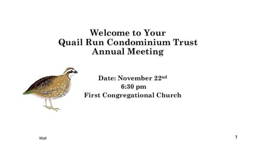 Welcome to Your Quail Run Condominium Trust Annual Meeting Date: November 22nd 6:30 pm First Congregational Church