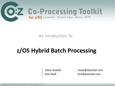 An Introduction To  z/OS Hybrid Batch Processing Steve Goetze Kirk Wolf Copyright©2012 Dovetailed Technologies, LLC