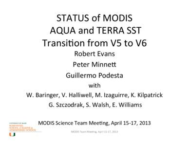STATUS	
  of	
  MODIS	
   	
  AQUA	
  and	
  TERRA	
  SST	
   Transi5on	
  from	
  V5	
  to	
  V6	
   Robert	
  Evans	
   Peter	
  Minne?	
   Guillermo	
  Podesta	
  