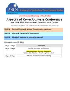 schedule subject to change without notice  Aspects of Consciousness Conference June 10-14, 2015 Sheraton Hotel, Chapel Hill, North Carolina You can stay on one of these 3 tracks or pick-and-choose the presentations that 