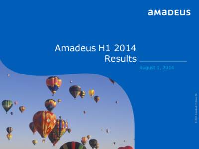 Amadeus H1 2014 Results © 2014 Amadeus IT Group SA  August 1, 2014