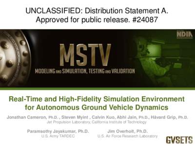 UNCLASSIFIED: Distribution Statement A. Approved for public release. #24087 Real-Time and High-Fidelity Simulation Environment for Autonomous Ground Vehicle Dynamics Jonathan Cameron, Ph.D. , Steven Myint , Calvin Kuo, A