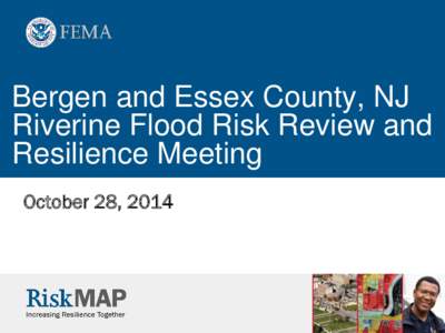 Bergen and Essex County, NJ Riverine Flood Risk Review and Resilience Meeting October 28, 2014  Agenda for Today