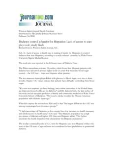 Winston-Salem Journal (North Carolina) Distributed by McClatchy-Tribune Business News February 16, 2008 Diabetes control is harder for Hispanics: Lack of access to care plays role, study finds