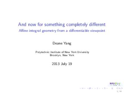 And now for something completely different Affine integral geometry from a differentiable viewpoint Deane Yang Polytechnic Institute of New York University Brooklyn, New York