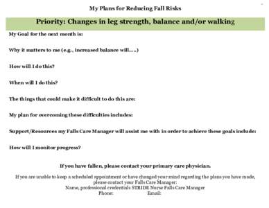 My Plans for Reducing Fall Risks	  Priority: Changes in leg strength, balance and/or walking My Goal for the next month is: Why it matters to me (e.g., increased balance will…..) How will I do this?