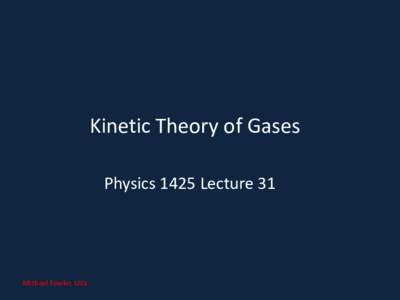 Kinetic Theory of Gases Physics 1425 Lecture 31 Michael Fowler, UVa  Bernoulli’s Picture