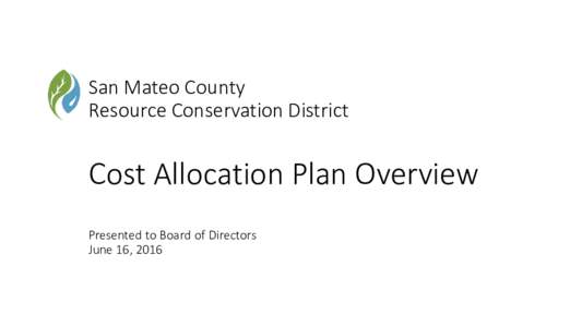 San Mateo County Resource Conservation District Cost Allocation Plan Overview Presented to Board of Directors June 16, 2016