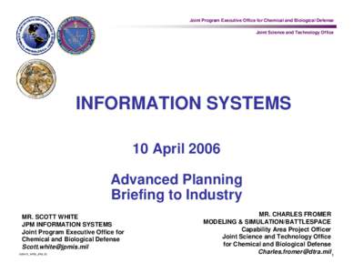 Joint Program Executive Office for Chemical and Biological Defense Joint Science and Technology Office INFORMATION SYSTEMS 10 April 2006 Advanced Planning