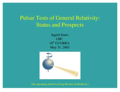 Pulsar Tests of General Relativity: Status and Prospects Ingrid Stairs UBC 10th CCGRRA May 31, 2003