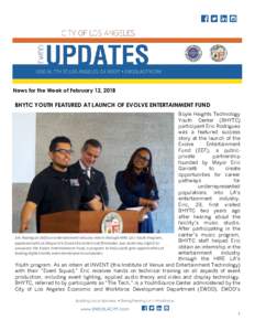 News for the Week of February 12, 2018  BHYTC YOUTH FEATURED AT LAUNCH OF EVOLVE ENTERTAINMENT FUND Boyle Heights Technology Youth Center (BHYTC) participant Eric Rodriguez