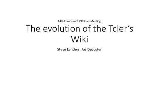 14th European Tcl/Tk User Meeting  The evolution of the Tcler’s Wiki Steve Landers, Jos Decoster
