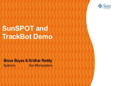 SunSPOT and TrackBot Demo Bruce Boyes & Sridhar Reddy Systronic