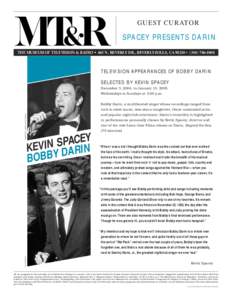 GUEST CURATOR  SPACEY PRESENTS DARIN THE MUSEUM OF TELEVISION & RADIO • 465 N. BEVERLY DR., BEVERLY HILLS, CA 90210 • (TELEVISION APPEARANCES OF BOBBY DARIN