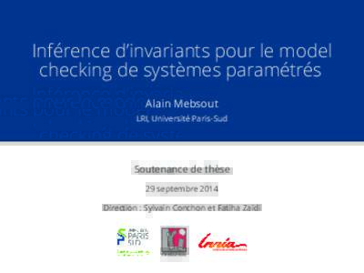 Inférence d’invariants pour le model checking de systèmes paramétrés Alain Mebsout LRI, Université Paris-Sud  Soutenance de thèse