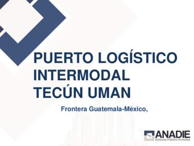PUERTO LOGÍSTICO INTERMODAL TECÚN UMAN Frontera Guatemala-México,  APP