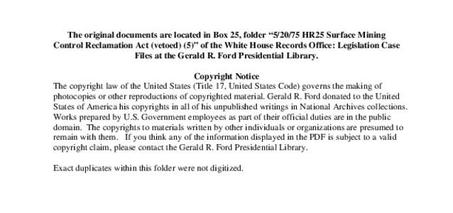 The original documents are located in Box 25, folder “[removed]HR25 Surface Mining Control Reclamation Act (vetoed) (5)” of the White House Records Office: Legislation Case Files at the Gerald R. Ford Presidential Lib