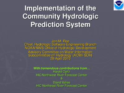 Implementation of the Community Hydrologic Prediction System Jon M. Roe Chief, Hydrologic Software Engineering Branch NOAA/NWS Office of Hydrologic Development