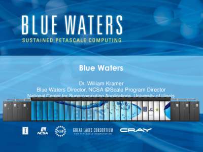 Blue Waters Dr. William Kramer Blue Waters Director, NCSA @Scale Program Director National Center for Supercomputing Applications, University of Illinois  Outline