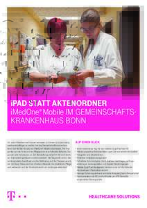 iPad statt Aktenordner iMedOne® mobile im Gemeinschafts­ krankenhaus Bonn Um seine Patienten noch besser versorgen zu können und gleichzeitig wettbewerbsfähiger zu werden, hat das Gemeinschaftskrankenhaus Bonn sich