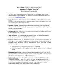 Maine Public Employees Retirement System Request for Proposals[removed]Communications Consultant 1. The Maine Public Employees Retirement System (MainePERS) is a quasi-governmental agency operating in Augusta, Maine. Fo