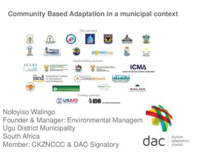 Community Based Adaptation in a municipal context  Noloyiso Walingo Founder & Manager: Environmental Management Ugu District Municipality South Africa