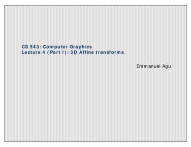 CS 543: Computer Graphics Lecture 4 (Part I): 3D Affine transforms Emmanuel Agu Introduction to Transformations n