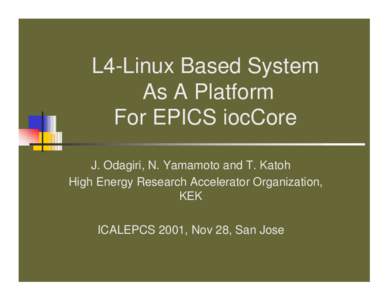 L4-Linux Based System As A Platform For EPICS iocCore J. Odagiri, N. Yamamoto and T. Katoh High Energy Research Accelerator Organization, KEK
